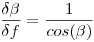  \frac {\delta \beta}{\delta f} = \frac {1}{cos(\beta) } 