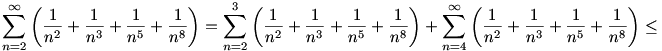 
\sum_{n=2}^{\infty}\left(\frac{1}{n^2}+\frac{1}{n^3}
+\frac{1}{n^5}+\frac{1}{n^8}\right)=
\sum_{n=2}^{3}\left(\frac{1}{n^2}+\frac{1}{n^3}
+\frac{1}{n^5}+\frac{1}{n^8}\right)+
\sum_{n=4}^{\infty}\left(\frac{1}{n^2}+\frac{1}{n^3}
+\frac{1}{n^5}+\frac{1}{n^8}\right)\le

