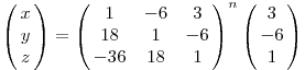 \left(\matrix{x\cr y\cr z}\right)=\left(\matrix{1&-6&3\cr18&1&-6\cr-36&18&1}\right)^n\left(\matrix{3\cr -6\cr 1}\right)