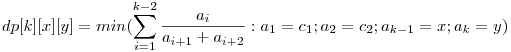 dp[k][x][y]=min({\sum_{i=1}^{k-2} \frac{a_i}{a_{i+1}+a_{i+2}}: a_1=c_1;a_2=c_2;a_{k-1}=x;a_k=y})