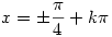 x=\pm\frac\pi4+k\pi