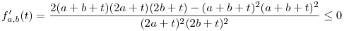 f'_{a,b}(t)=\frac{2(a+b+t)(2a+t)(2b+t)-(a+b+t)^2(a+b+t)^2}{(2a+t)^2(2b+t)^2}\le 0