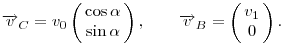 \vec{v}_C=v_0\left(\matrix{\cos \alpha \cr \sin \alpha}\right), \qquad \vec{v}_B=\left(\matrix{v_1 \cr 0}\right).
