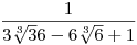 \frac{1}{3\root3\of36-6\root3\of6+1}