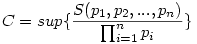  C = sup \{ \frac{S(p_1 , p_2, ..., p_n)}{\prod_{i=1}^{n}p_i} \}