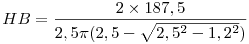 HB = \frac {2 \times 187,5}{ 2,5 \pi(2,5 - \sqrt {2,5^2-1,2^2})}