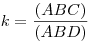 k=\frac{(ABC)}{(ABD)}