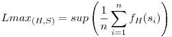 Lmax_{(H,S)}=sup \left( \frac{1}{n}\sum_{i=1}^nf_{H}(s_i) 
\right)