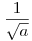 \frac{1}{\sqrt{a}}