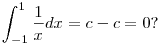 \int_{-1}^{1}\frac{1}{x}dx=c-c=0?