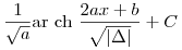 \frac1{\sqrt{a}} {\rm ar~ch~} \frac{2ax+b}{\sqrt{|\Delta|}}+C