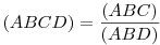 (ABCD)=\frac{(ABC)}{(ABD)}