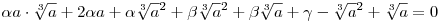 \alpha a\cdot \root3\of a+2\alpha a+\alpha \root3\of a^2+\beta \root3\of a^2+\beta \root3\of a+\gamma-\root3\of a^2+\root3\of a=0
