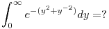 \int_{0}^{\infty} e^{-(y^2+y^{-2})}dy = ?