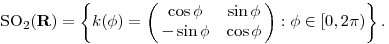 {\rm SO}_2({\bf R})=\left\{k(\phi)=\left(\matrix{\cos \phi & \sin \phi \cr -\sin \phi & \cos \phi}\right):\phi\in[0,2\pi)\right\}.