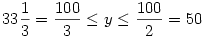 33\frac13 = \frac{100}{3} \le y \le \frac{100}{2} =50