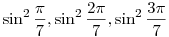 \sin^2\frac\pi7,\sin^2\frac{2\pi}7,\sin^2\frac{3\pi}7