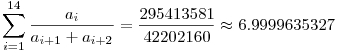 \sum_{i=1}^{14}\frac {a_i}{a_{i+1}+a_{i+2}}=\frac{295413581}{42202160}\approx 6.9999635327