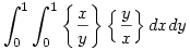 
\int_0^{1} \int_{0}^{1} \left\{ \frac{x}{y} \right\} \left\{ \frac{y}{x} \right\} dx dy
