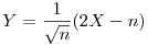  Y = \frac{1}{\sqrt{n}}(2X - n) 