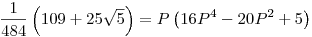 \frac{1}{484} \left(109+25 \sqrt{5}\right)=P \left(16 P^4-20 P^2+5\right)