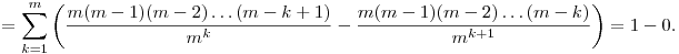 
=\sum_{k=1}^m\left(\frac{m(m-1)(m-2)\dots(m-k+1)}{m^k}-
\frac{m(m-1)(m-2)\dots(m-k)}{m^{k+1}}\right) = 1-0.
