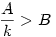  \frac{A}{k} > B