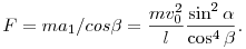 F = m a_1/cos\beta = \frac{mv_0^2}{l}\frac{\sin^2\alpha}{\cos^4\beta}.