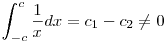 \int_{-c}^{c} \frac{1}{x} dx=c_1-c_2\ne 0