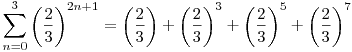 \sum_{n=0}^3
\left(\frac23\right)^{2n+1}=\left(\frac23\right)+\left(\frac23\right)^3+\left(\frac23\right)^5+\left(\frac23\right)^7
