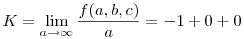 K=\lim_{a\to\infty}\frac{f(a,b,c)}{a}=-1+0+0
