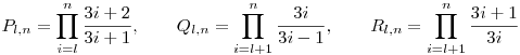 P_{l,n}=\prod_{i=l}^n\frac{3i+2}{3i+1},
\qquad Q_{l,n}=\prod_{i=l+1}^n\frac{3i}{3i-1}, \qquad R_{l,n}=\prod_{i=l+1}^n\frac{3i+1}{3i}