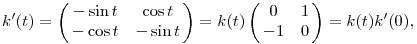 k'(t)= \left(\matrix{-\sin t & \cos t \cr -\cos t & -\sin t}\right)=k(t) \left(\matrix{0 & 1 \cr -1 & 0}\right)=k(t)k'(0),
