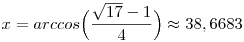 x=arccos\Big(\frac{\sqrt{17}-1}4\Big)\approx38,6683�