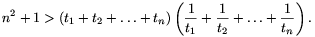 
n^2+1>(t_1+t_2+\dots+t_n)\left(\frac{1}{t_1}+\frac{1}{t_2}+\dots+
\frac{1}{t_n}\right).
