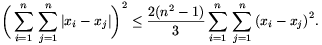 \bigg(\sum_{i=1}^n\,\sum_{j=1}^n|x_i-x_j|\bigg)^2\le\frac{2
(n^2-1)}{3}\sum_{i=1}^n\,\sum_{j=1}^n{(x_i-x_j)}^2.