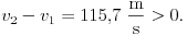 
{v_{2}-v_{1}=115{,}7~\frac{\rm m}{\rm s}>0.}
