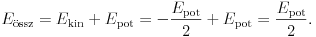 E_\text{\''ossz}=E_\text{kin}+E_\text{pot}
=-\frac{E_\text{pot}}{2}+E_\text{pot}=\frac{E_\text{pot}}{2}.