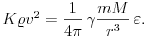 K\varrho
v^2=\frac{1}{4\pi}\,\gamma\frac{mM}{r^3}\,\varepsilon.