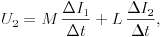 U_{2}=M\,\frac{\Delta I_{1}}{\Delta t}+L\,\frac{\Delta
I_{2}}{\Delta t},