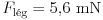 {F}_\text{l\'eg}=5{,}6~{\rm
mN}