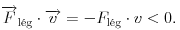 
\overrightarrow{F}_\text{l\'eg}\cdot\overrightarrow{v}=-{F}_\text{l\'eg}\cdot{v}<0.  