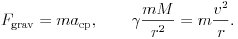 F_{\rm grav}=ma_{\rm
cp},\qquad\gamma\frac{mM}{r^2}=m\frac{v^2}{r}.  