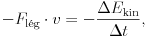 
-{F}_\text{l\'eg}\cdot{v}=-\frac{\Delta E_\text{kin}}{\Delta t},

