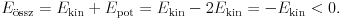 
E_\text{\''ossz}=E_\text{kin}+E_\text{pot}=E_\text{kin}-2E_\text{kin}=-E_\text{kin}<0.
