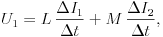 U_{1}=L\,\frac{\Delta I_{1}}{\Delta t}+M\,\frac{\Delta
I_{2}}{\Delta t},