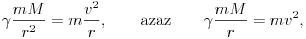 
\gamma\frac{mM}{r^2}=m\frac{v^2}{r},\qquad\text{azaz}\qquad\gamma\frac{mM}{r}=m{v^2},

