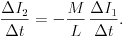  \frac{\Delta I_{2}}{\Delta t}=-\frac{M}{L}\,\frac{\Delta
I_{1}}{\Delta t}.  