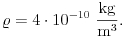 
\varrho=4\cdot10^{-10}~\frac{\rm kg}{\rm m^3}.
