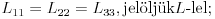L_{11}=L_{22}=L_{33},\text{jel\''olj\''uk$L$-lel};